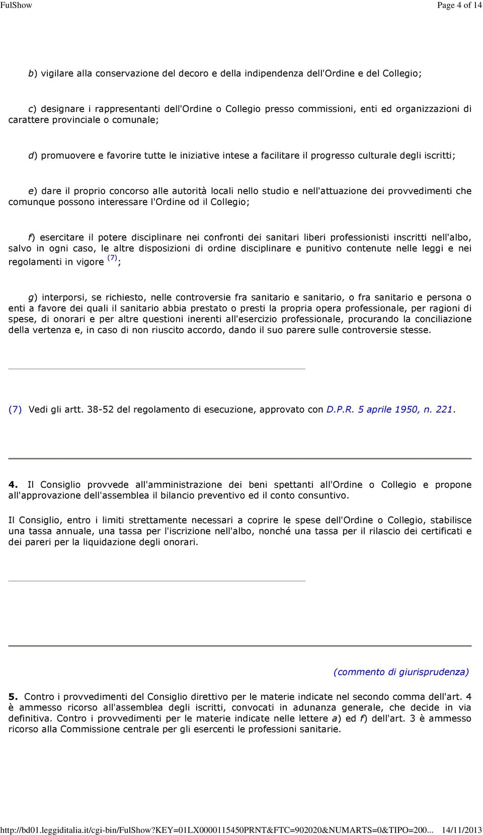 studio e nell'attuazione dei provvedimenti che comunque possono interessare l'ordine od il Collegio; f) esercitare il potere disciplinare nei confronti dei sanitari liberi professionisti inscritti