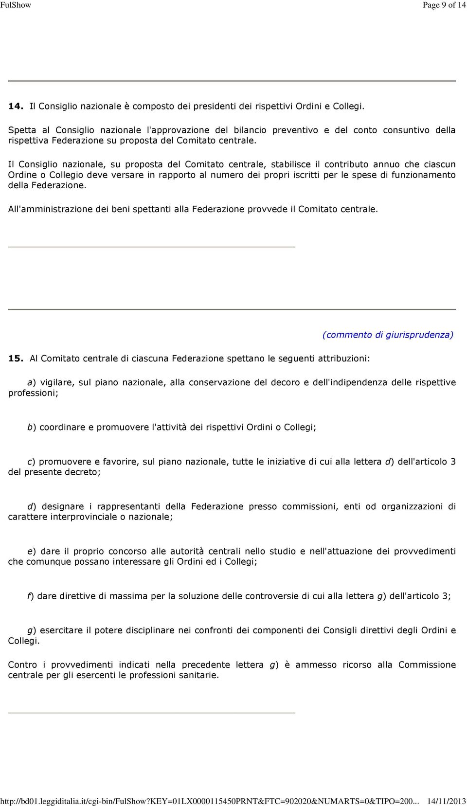 Il Consiglio nazionale, su proposta del Comitato centrale, stabilisce il contributo annuo che ciascun Ordine o Collegio deve versare in rapporto al numero dei propri iscritti per le spese di