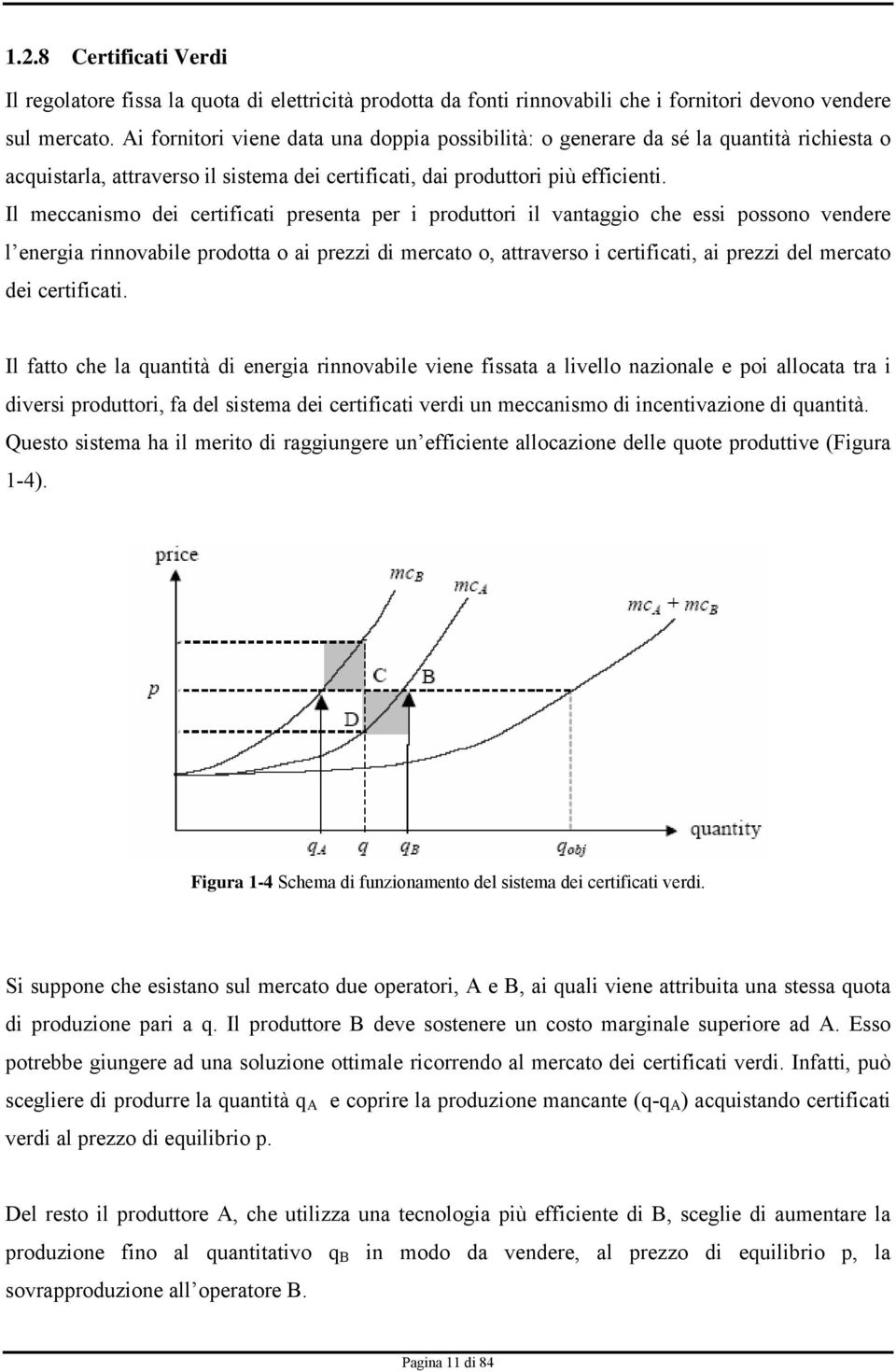 Il meccanismo dei certificati presenta per i produttori il vantaggio che essi possono vendere l energia rinnovabile prodotta o ai prezzi di mercato o, attraverso i certificati, ai prezzi del mercato