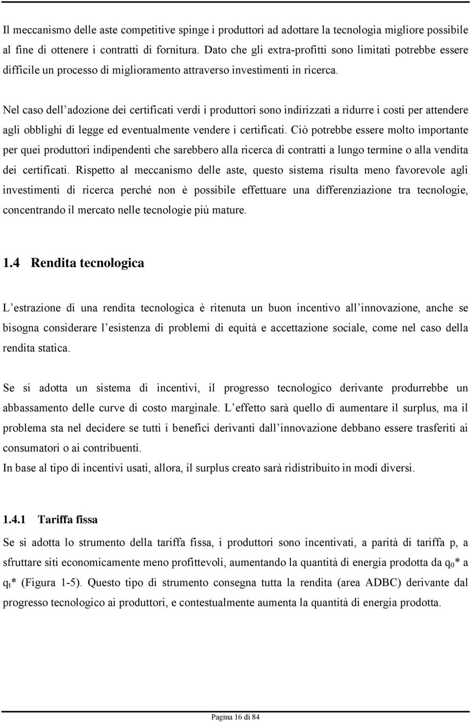 Nel caso dell adozione dei certificati verdi i produttori sono indirizzati a ridurre i costi per attendere agli obblighi di legge ed eventualmente vendere i certificati.