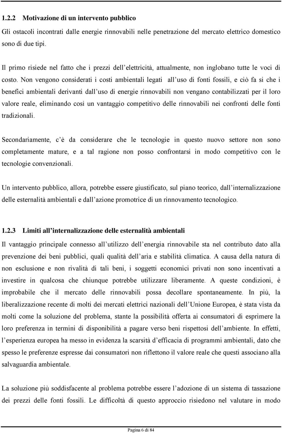 Non vengono considerati i costi ambientali legati all uso di fonti fossili, e ciò fa si che i benefici ambientali derivanti dall uso di energie rinnovabili non vengano contabilizzati per il loro