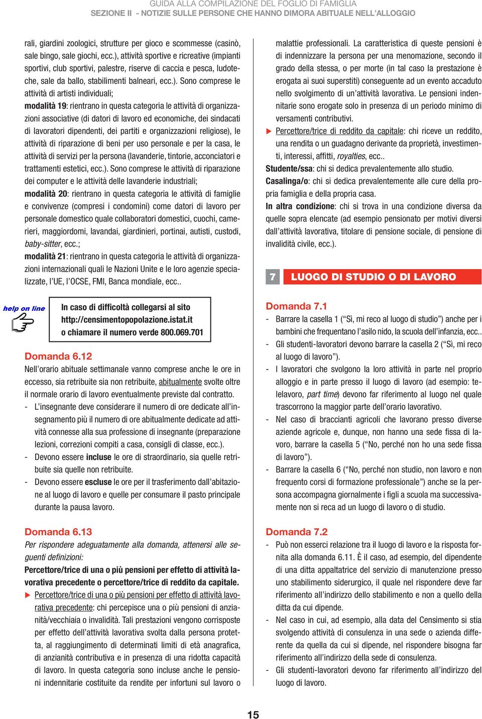 individuali; modalità 19: rientrano in questa categoria le attività di organizzazioni associative (di datori di lavoro ed economiche, dei sindacati di lavoratori dipendenti, dei partiti e