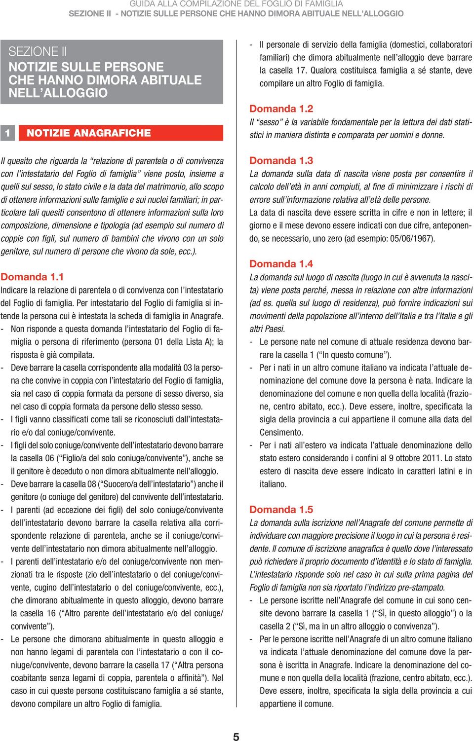 consentono di ottenere informazioni sulla loro composizione, dimensione e tipologia (ad esempio sul numero di coppie con figli, sul numero di bambini che vivono con un solo genitore, sul numero di