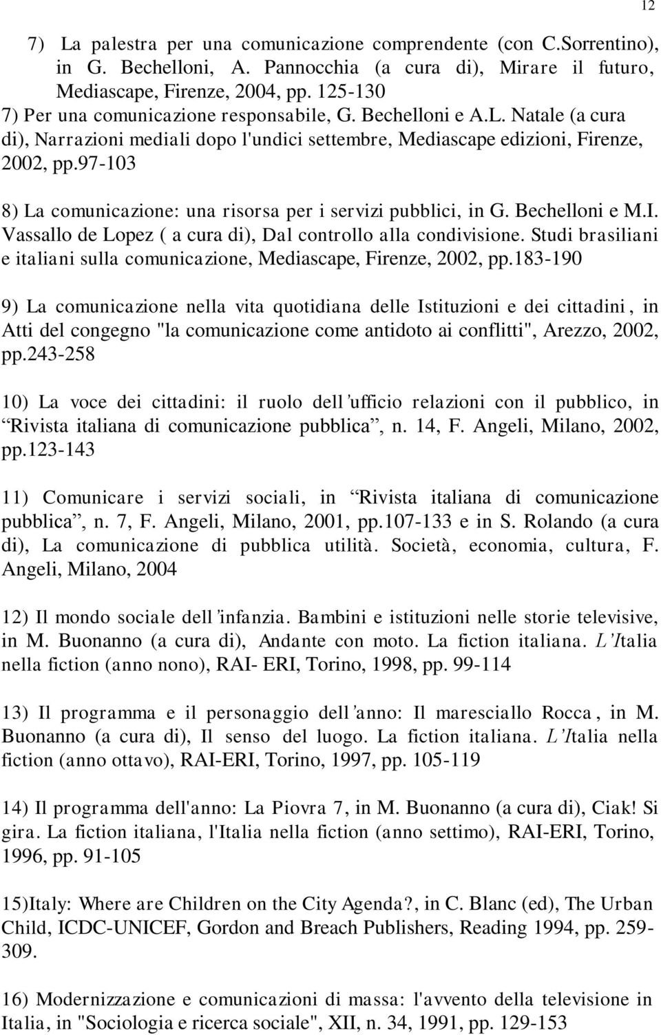 97-103 8) La comunicazione: una risorsa per i servizi pubblici, in G. Bechelloni e M.I. Vassallo de Lopez ( a cura di), Dal controllo alla condivisione.