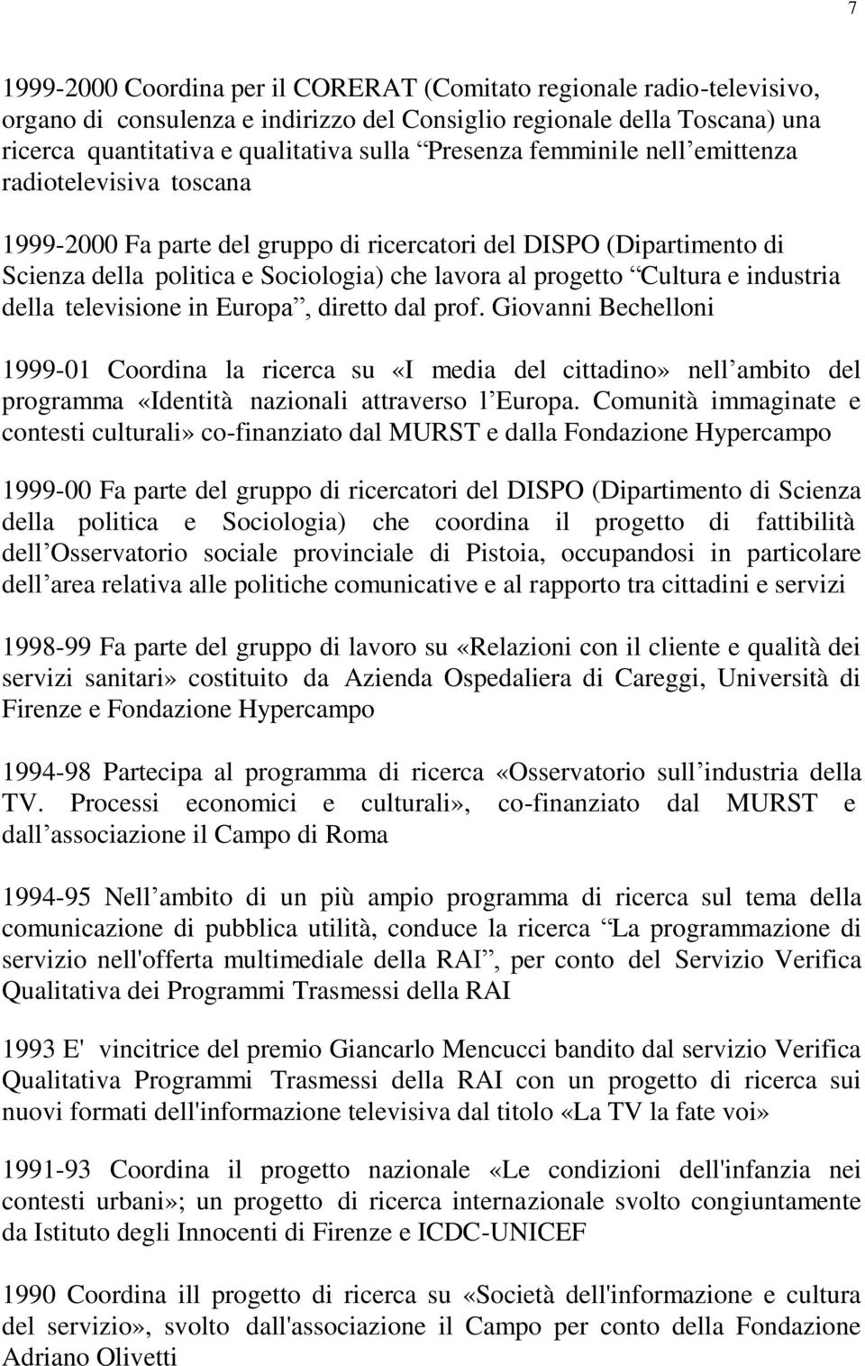 industria della televisione in Europa, diretto dal prof. Giovanni Bechelloni 1999-01 Coordina la ricerca su «I media del cittadino» nell ambito del programma «Identità nazionali attraverso l Europa.