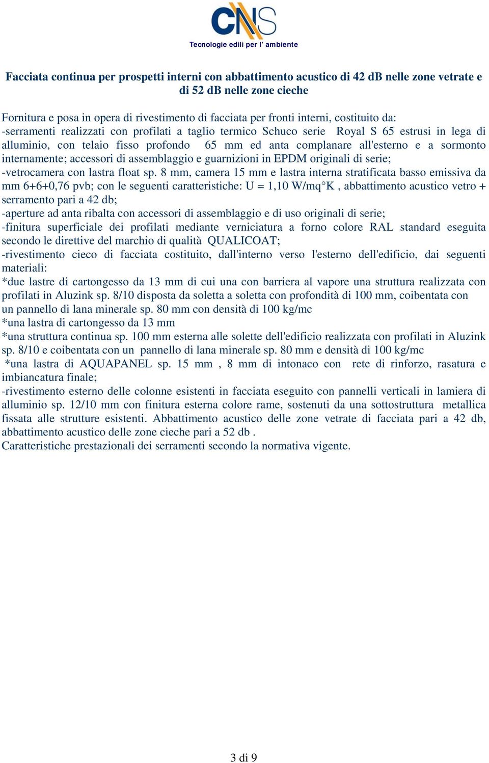 complanare all'esterno e a sormonto internamente; accessori di assemblaggio e guarnizioni in EPDM originali di serie; -vetrocamera con lastra float sp.