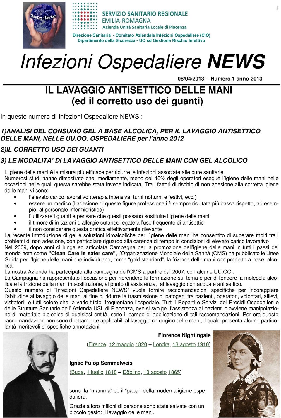 OSPEDALIERE per l anno 2012 2)IL CORRETTO USO DEI GUANTI 3) LE MODALITA DI LAVAGGIO ANTISETTICO DELLE MANI CON GEL ALCOLICO L igiene delle mani è la misura più efficace per ridurre le infezioni