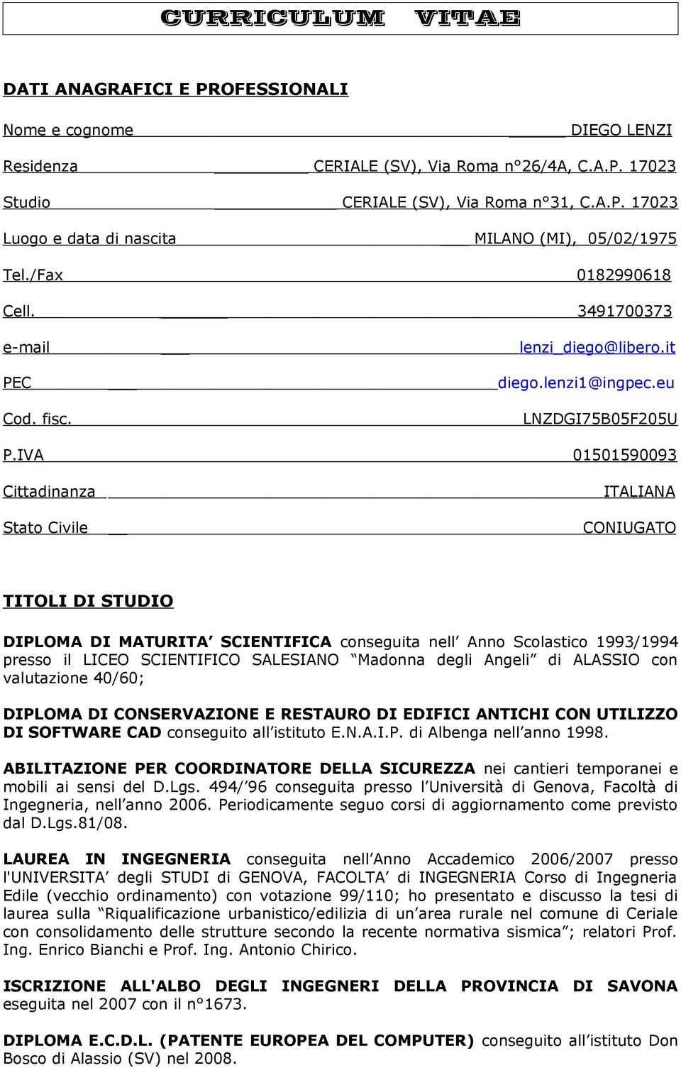 IVA 01501590093 Cittadinanza ITALIANA Stato Civile CONIUGATO TITOLI DI STUDIO DIPLOMA DI MATURITA SCIENTIFICA conseguita nell Anno Scolastico 1993/1994 presso il LICEO SCIENTIFICO SALESIANO Madonna