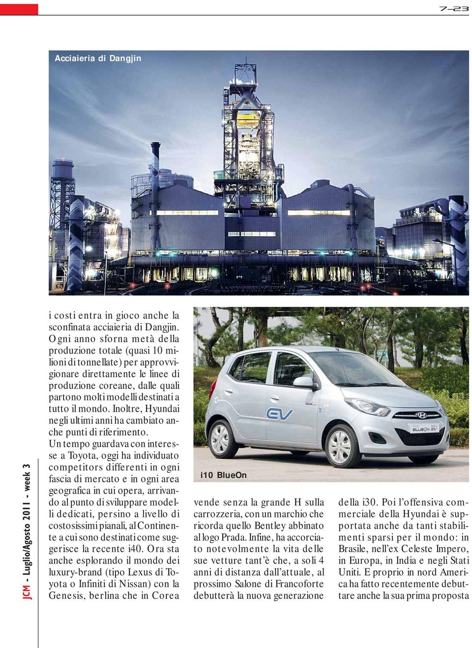 mondo. Inoltre, Hyundai negli ultimi anni ha cambiato anche punti di riferimento.