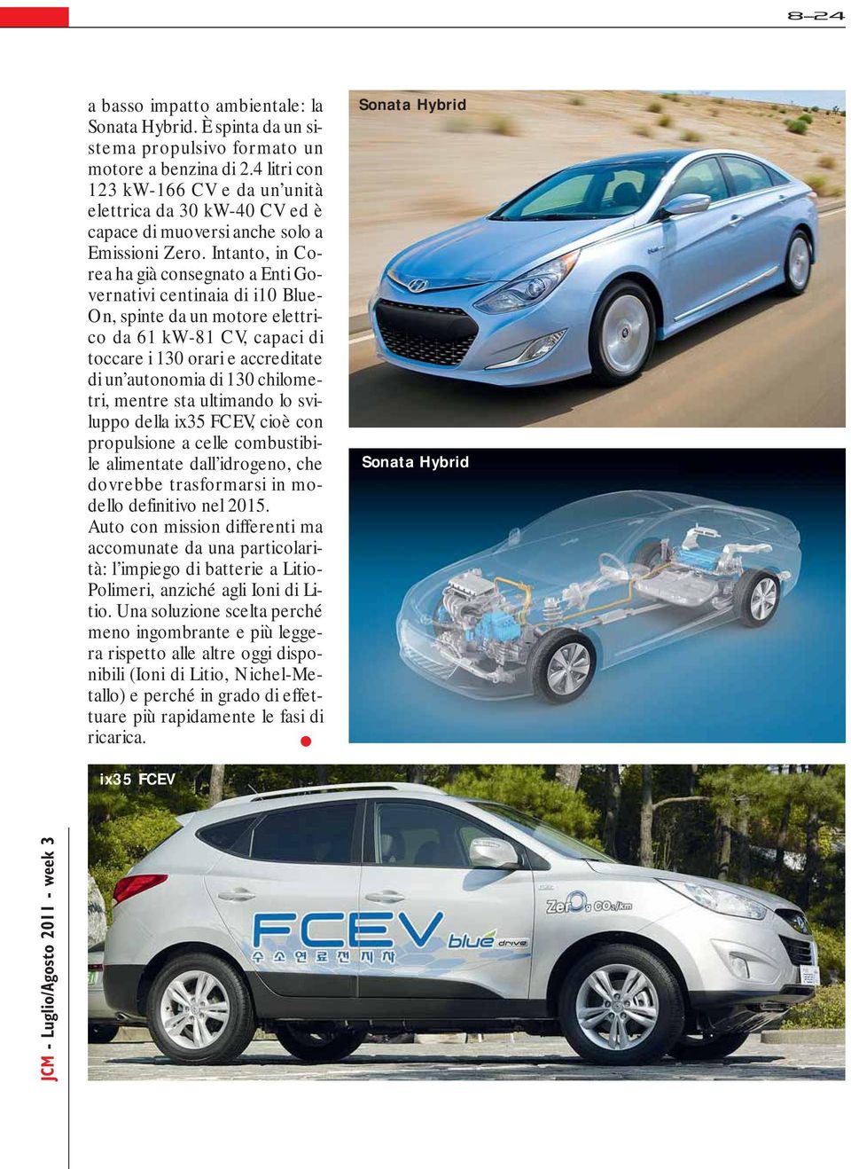 Intanto, in Corea ha già consegnato a Enti Governativi centinaia di i10 Blue- On, spinte da un motore elettrico da 61 kw-81 CV, capaci di toccare i 130 orari e accreditate di un autonomia di 130