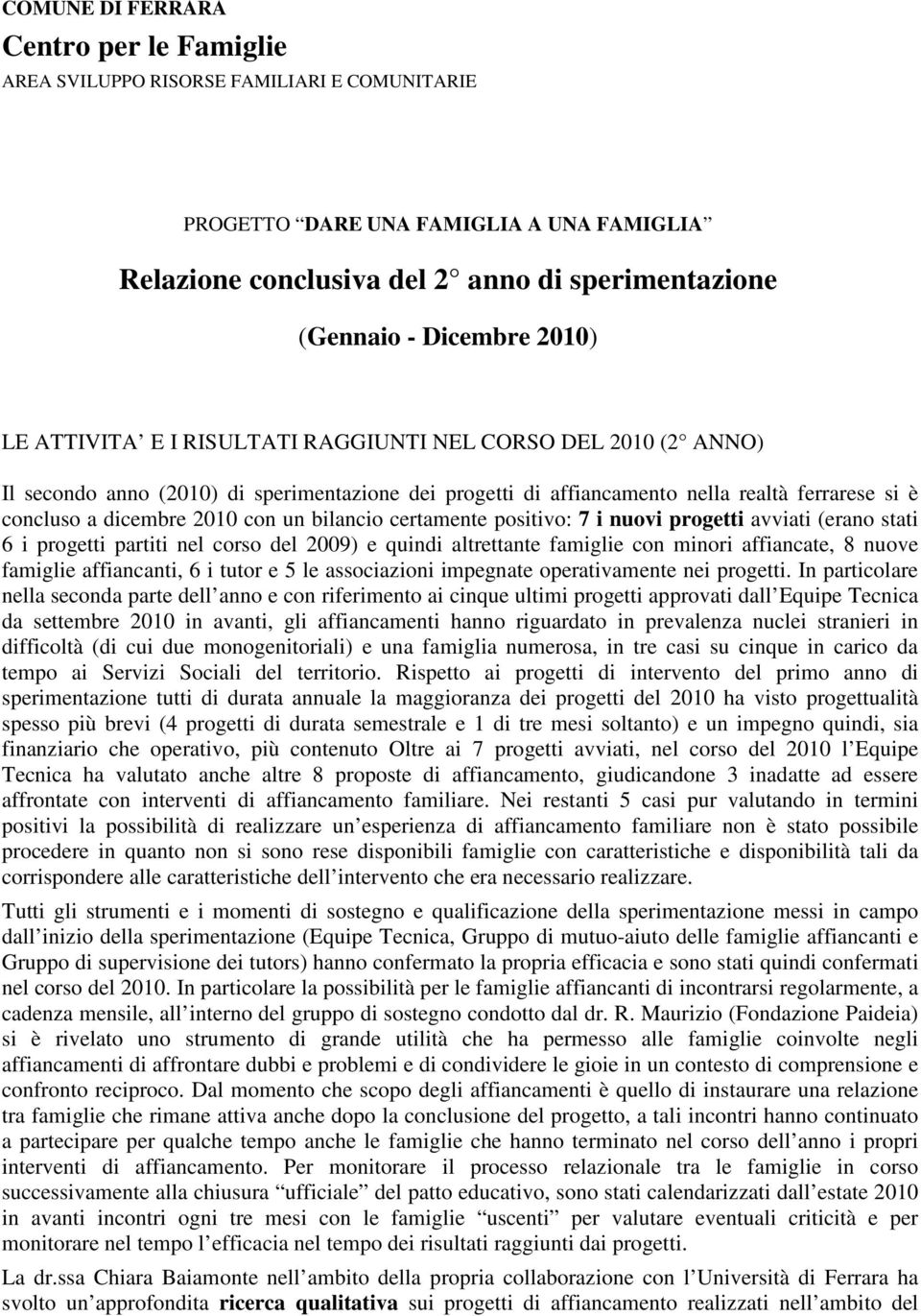 un bilancio certamente positivo: 7 i nuovi progetti avviati (erano stati 6 i progetti partiti nel corso del 2009) e quindi altrettante famiglie con minori affiancate, 8 nuove famiglie affiancanti, 6