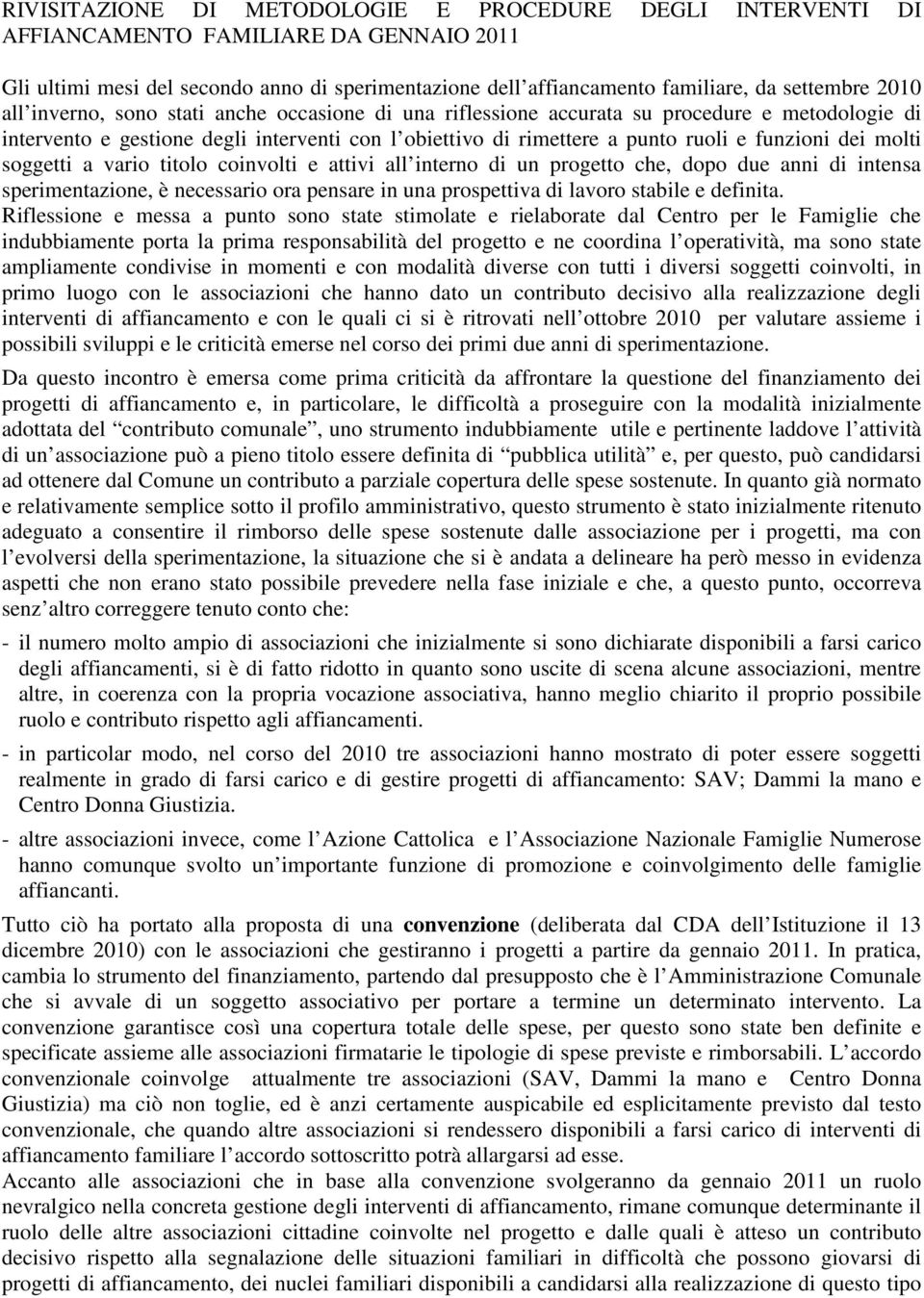 molti soggetti a vario titolo coinvolti e attivi all interno di un progetto che, dopo due anni di intensa sperimentazione, è necessario ora pensare in una prospettiva di lavoro stabile e definita.