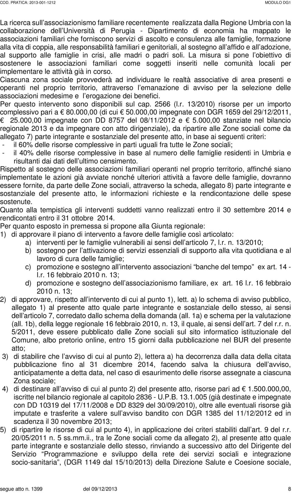 famiglie in crisi, alle madri o padri soli. La misura si pone l obiettivo di sostenere le associazioni familiari come soggetti inseriti nelle comunità locali per implementare le attività già in corso.