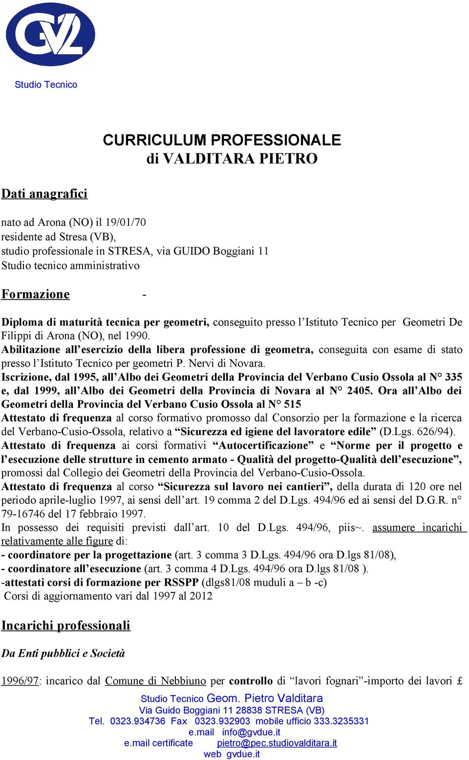 Abilitazione all esercizio della libera professione di geometra, conseguita con esame di stato presso l Istituto Tecnico per geometri P. Nervi di Novara.