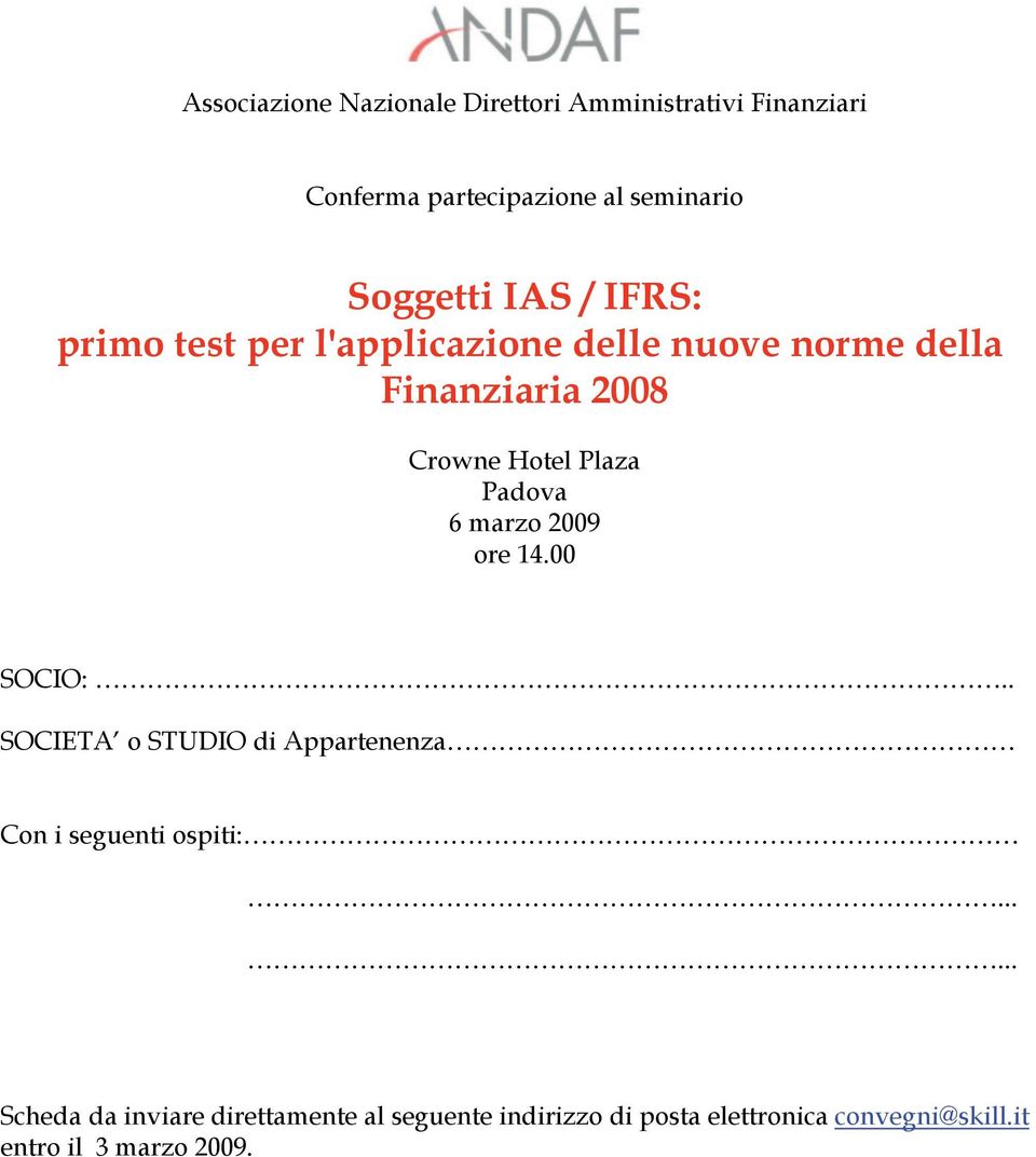 Padova 6 marzo 2009 ore 14.00 SOCIO:.. SOCIETA o STUDIO di Appartenenza Con i seguenti ospiti:.