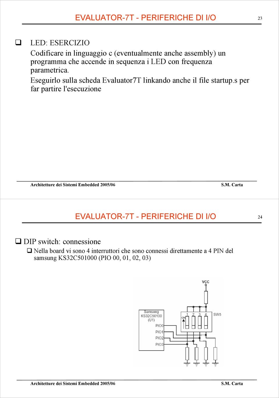 Eseguirlo sulla scheda Evaluator7T linkando anche il file startup.