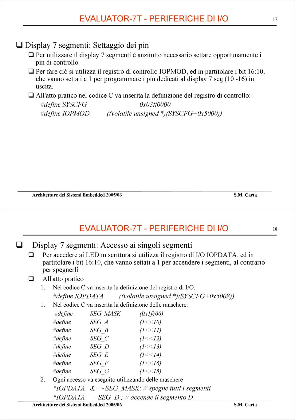 All'atto pratico nel codice C va inserita la definizione del registro di controllo: #define SYSCFG 0x03ff0000 #define IOPMOD ((volatile unsigned *)(SYSCFG+0x5000)) EVALUATOR-7T - PERIFERICHE DI I/O