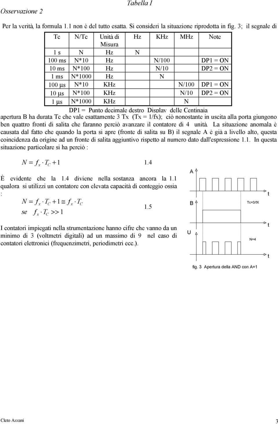 Puno decimale desro isplay delle eninaia aperura ha duraa Tc che vale esaamene 3 T (T = 1/); ciò nonosane in uscia alla pora giungono ben quaro roni di salia che aranno perciò avanzare il conaore di