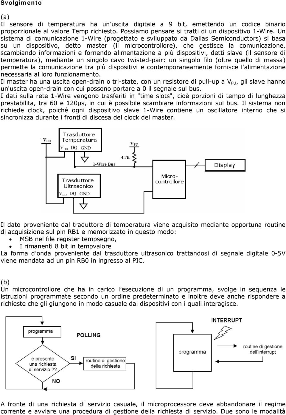 informazioni e fornendo alimentazione a più dispositivi, detti slave (il sensore di temperatura), mediante un singolo cavo twisted-pair: un singolo filo (oltre quello di massa) permette la