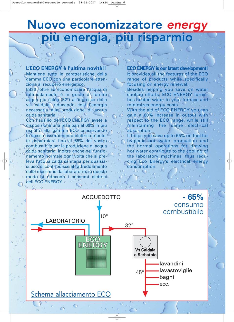 Infatti oltre ad economizzare l acqua di raffreddamento è in grado di fornire acqua più calda (32 ) all ingresso della vs.