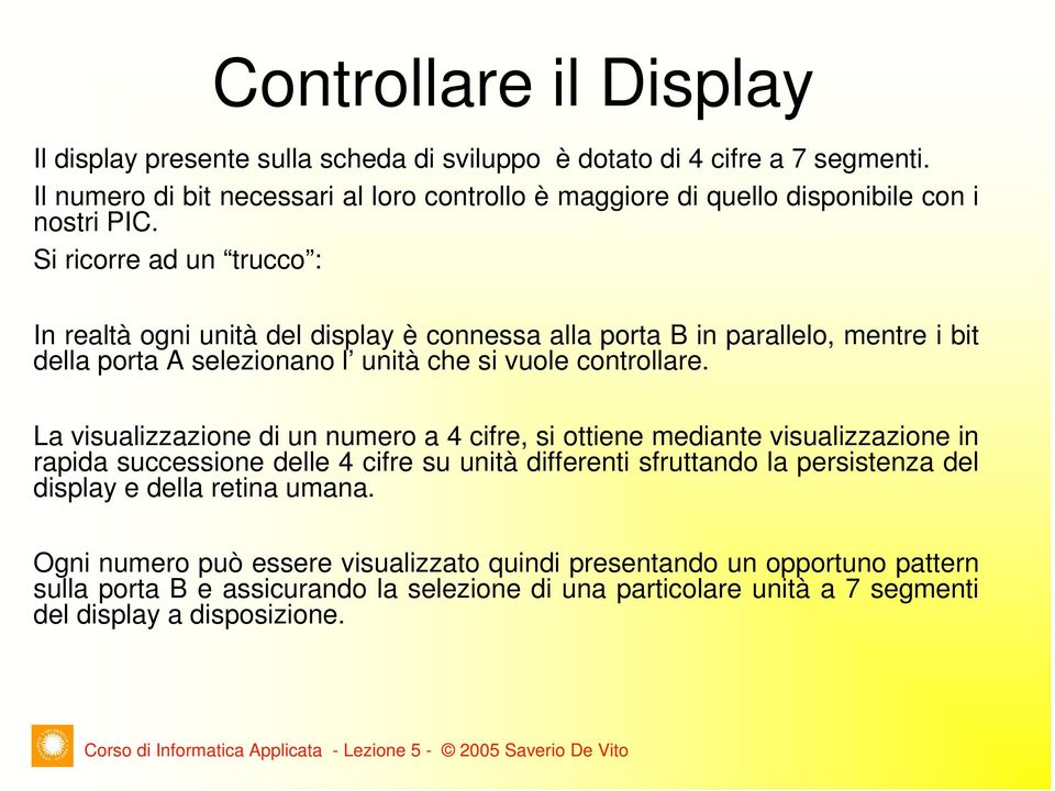 La visualizzazione di un numero a 4 cifre, si ottiene mediante visualizzazione in rapida successione delle 4 cifre su unità differenti sfruttando la persistenza del display e della retina umana.