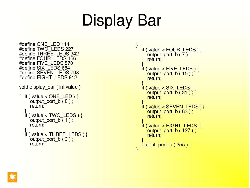 THREE_LEDS ) { output_port_b ( 3 ) ; return; if ( value < FOUR_LEDS ) { output_port_b ( 7 ) ; return; if ( value < FIVE_LEDS ) { output_port_b ( 15 ) ; return; if ( value <