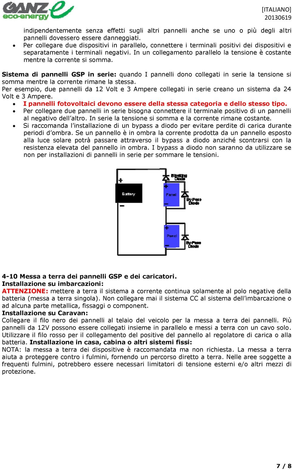 In un collegamento parallelo la tensione è costante mentre la corrente si somma.