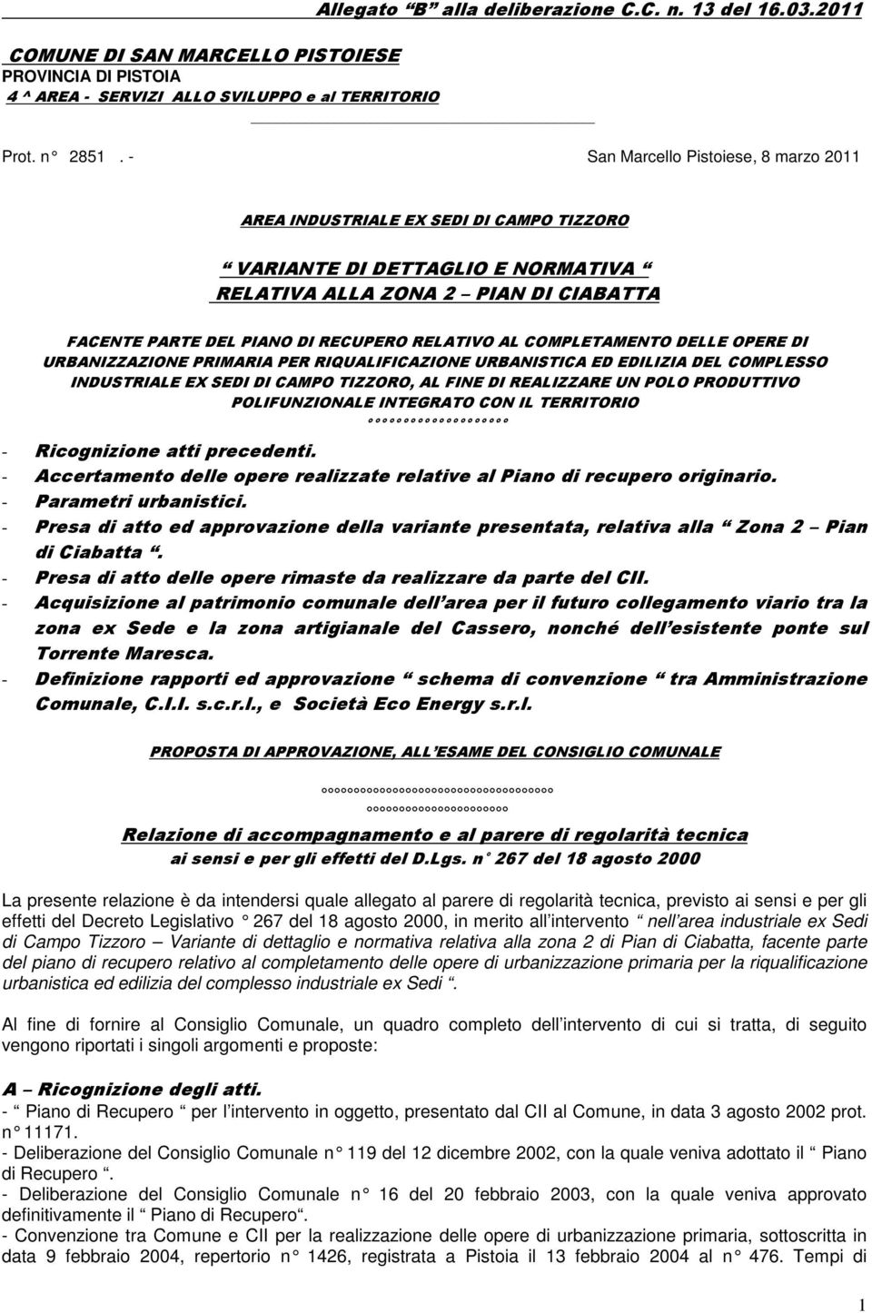 AL COMPLETAMENTO DELLE OPERE DI URBANIZZAZIONE PRIMARIA PER RIQUALIFICAZIONE URBANISTICA ED EDILIZIA DEL COMPLESSO INDUSTRIALE EX SEDI DI CAMPO TIZZORO, AL FINE DI REALIZZARE UN POLO PRODUTTIVO