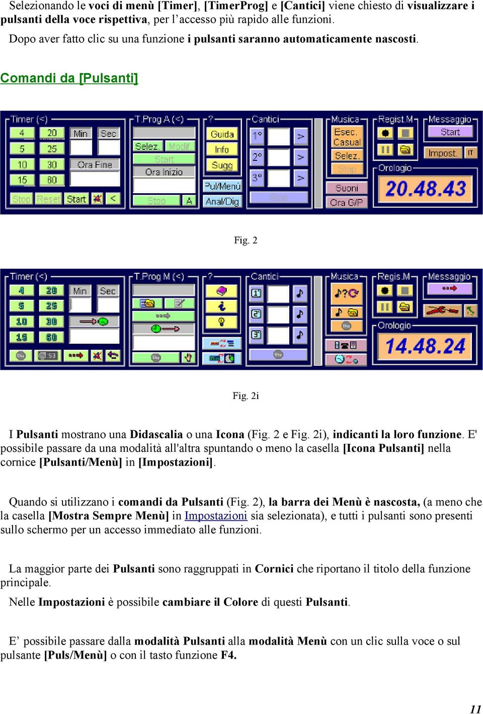 2i), indicanti la loro funzione. E' possibile passare da una modalità all'altra spuntando o meno la casella [Icona Pulsanti] nella cornice [Pulsanti/Menù] in [Impostazioni].