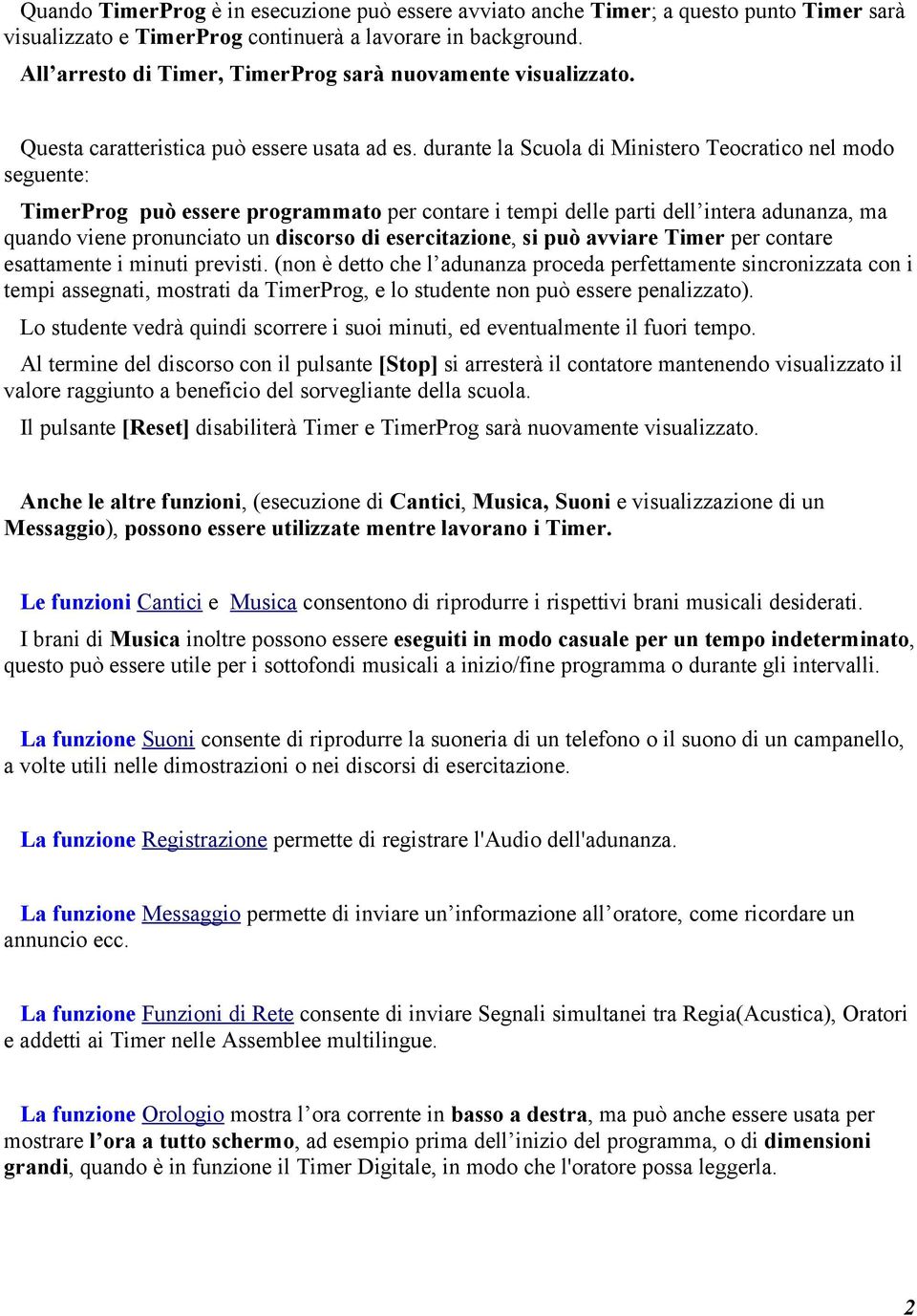 durante la Scuola di Ministero Teocratico nel modo seguente: TimerProg può essere programmato per contare i tempi delle parti dell intera adunanza, ma quando viene pronunciato un discorso di