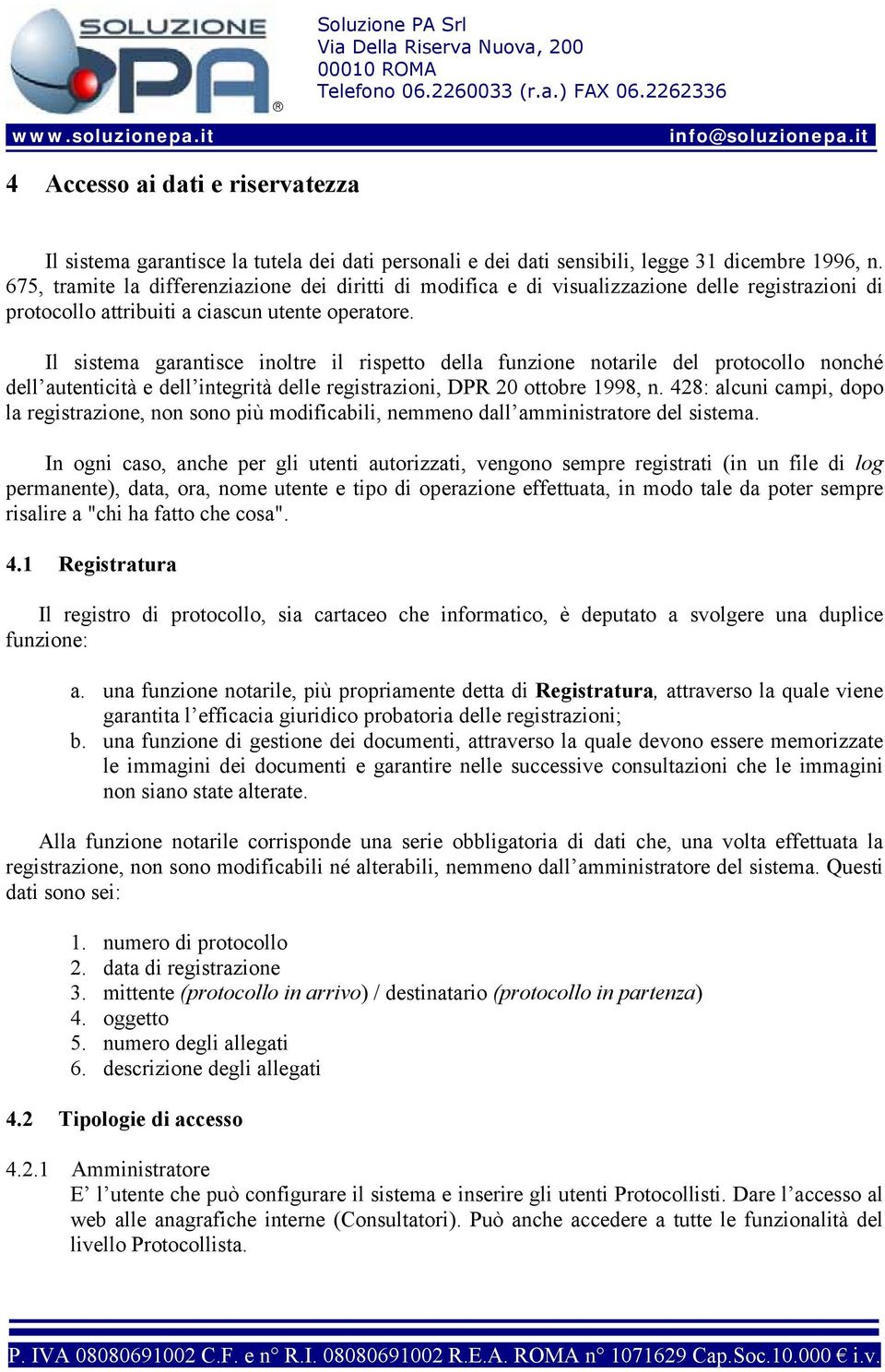 Il sistema garantisce inoltre il rispetto della funzione notarile del protocollo nonché dell autenticità e dell integrità delle registrazioni, DPR 20 ottobre 1998, n.