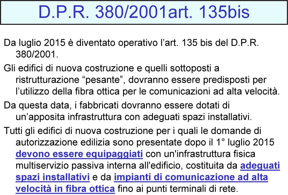 Gli edifici di nuova costruzione e quelli sottoposti a ristrutturazione pesante, dovranno essere predisposti per l utilizzo della fibra ottica per le comunicazioni ad alta velocità.