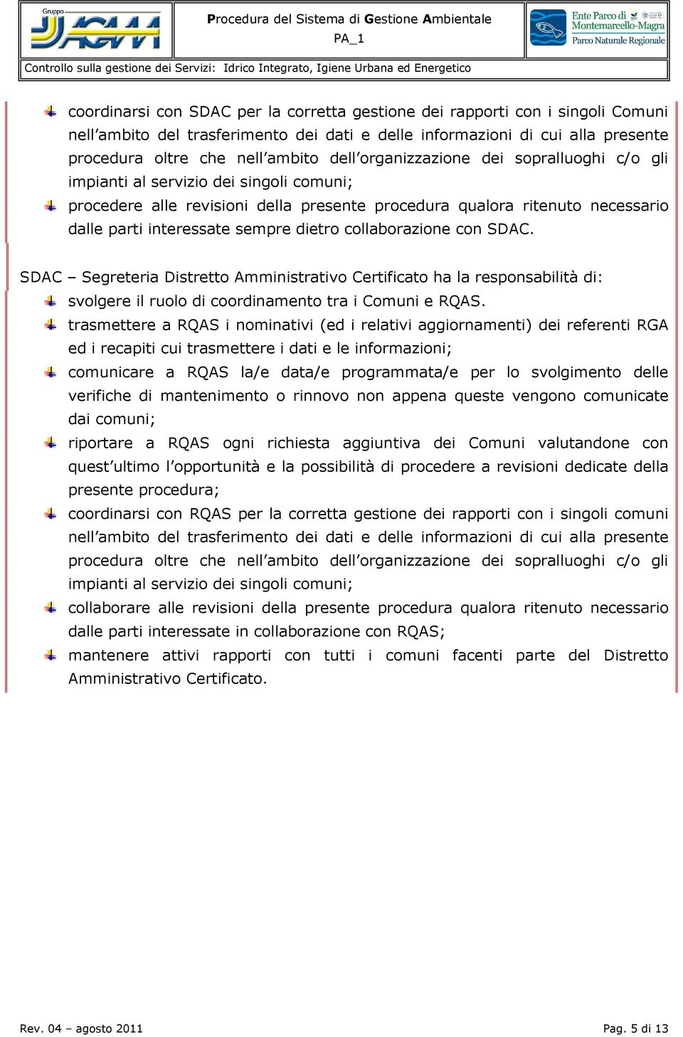 collaborazione con SDAC. SDAC Segreteria Distretto Amministrativo Certificato ha la responsabilità di: svolgere il ruolo di coordinamento tra i Comuni e RQAS.