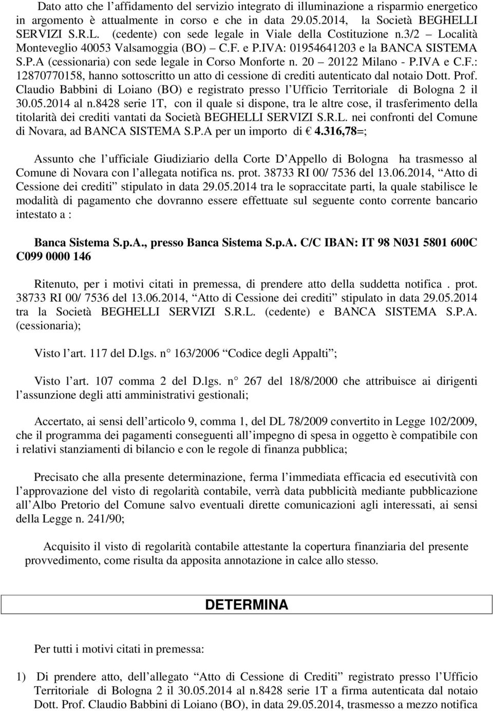 20 20122 Milano - P.IVA e C.F.: 12870770158, hanno sottoscritto un atto di cessione di crediti autenticato dal notaio Dott. Prof.