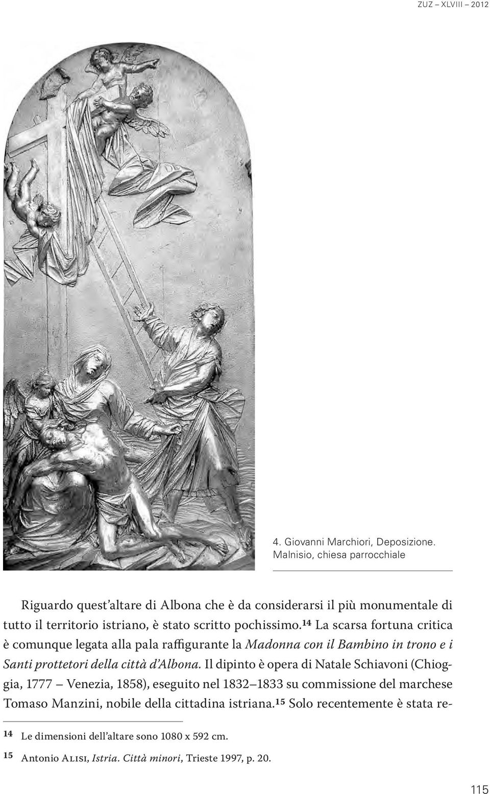 14 La scarsa fortuna critica è comunque legata alla pala raffigurante la Madonna con il Bambino in trono e i Santi prottetori della città d Albona.