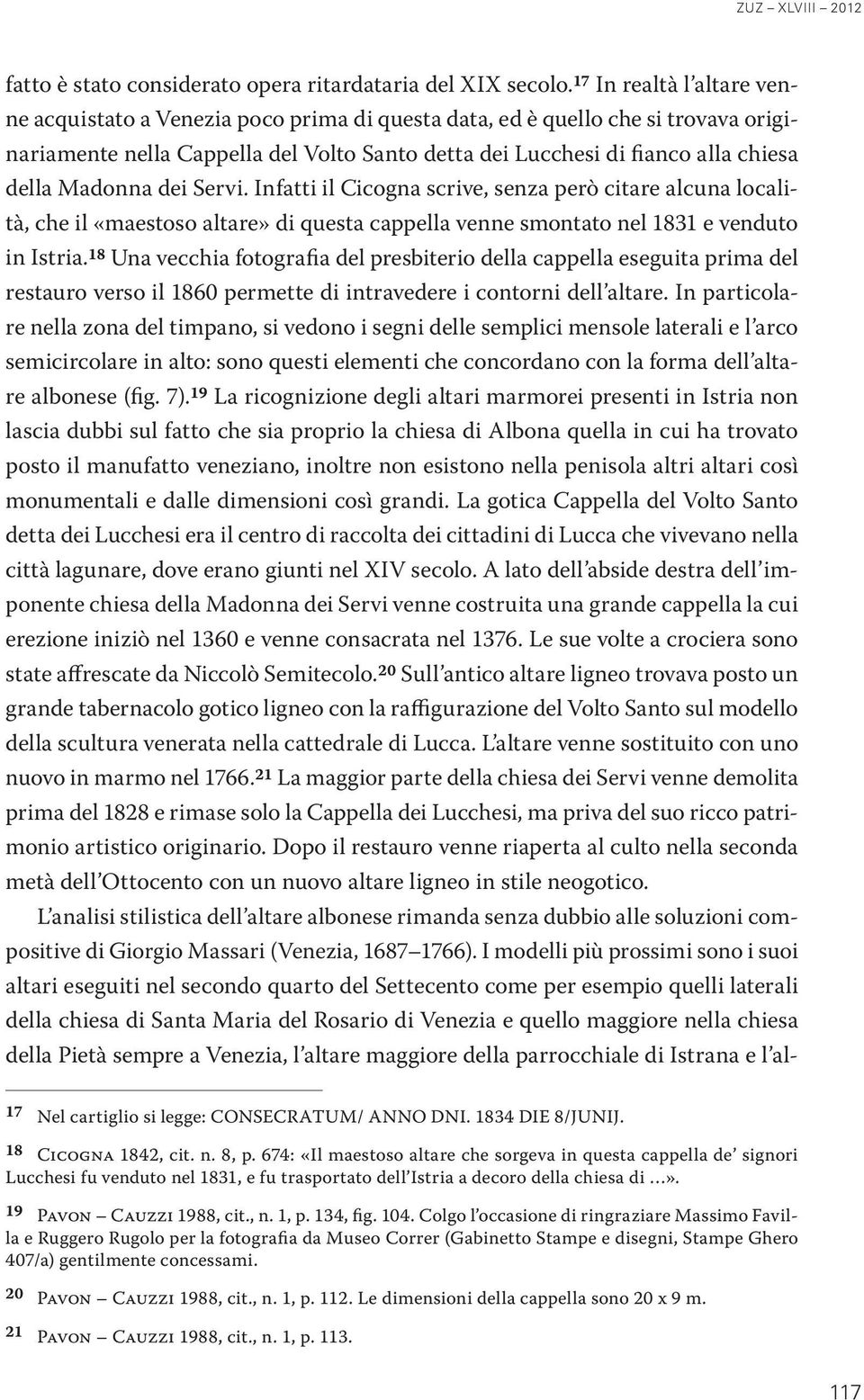 Madonna dei Servi. Infatti il Cicogna scrive, senza però citare alcuna località, che il «maestoso altare» di questa cappella venne smontato nel 1831 e venduto in Istria.