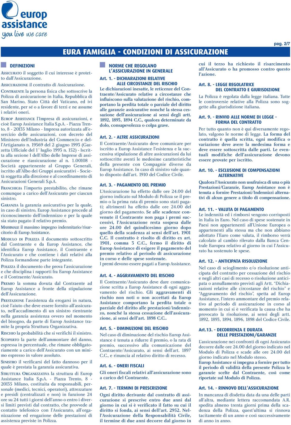 relativi oneri. EUROP ASSISTANCE l Impresa di assicurazioni, e cioè Europ Assistance Italia S.p.A. - Piazza Trento, 8-20135 Milano - Impresa autorizzata all esercizio delle assicurazioni, con decreto del Ministero dell Industria del Commercio e dell Artigianato n.