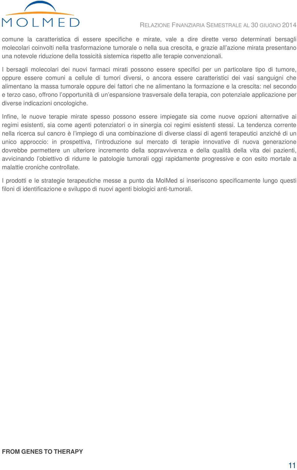 I bersagli molecolari dei nuovi farmaci mirati possono essere specifici per un particolare tipo di tumore, oppure essere comuni a cellule di tumori diversi, o ancora essere caratteristici dei vasi