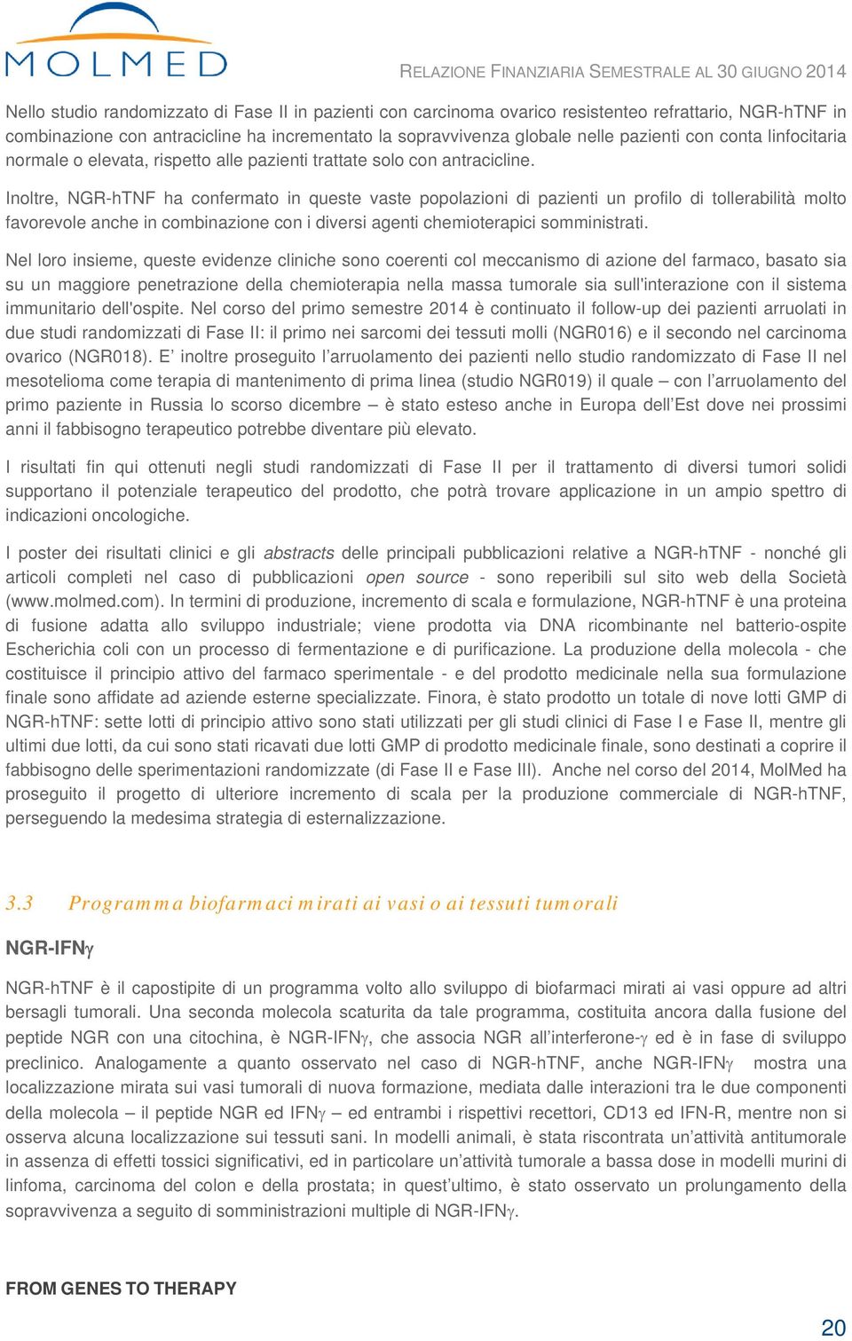 Inoltre, NGR-hTNF ha confermato in queste vaste popolazioni di pazienti un profilo di tollerabilità molto favorevole anche in combinazione con i diversi agenti chemioterapici somministrati.