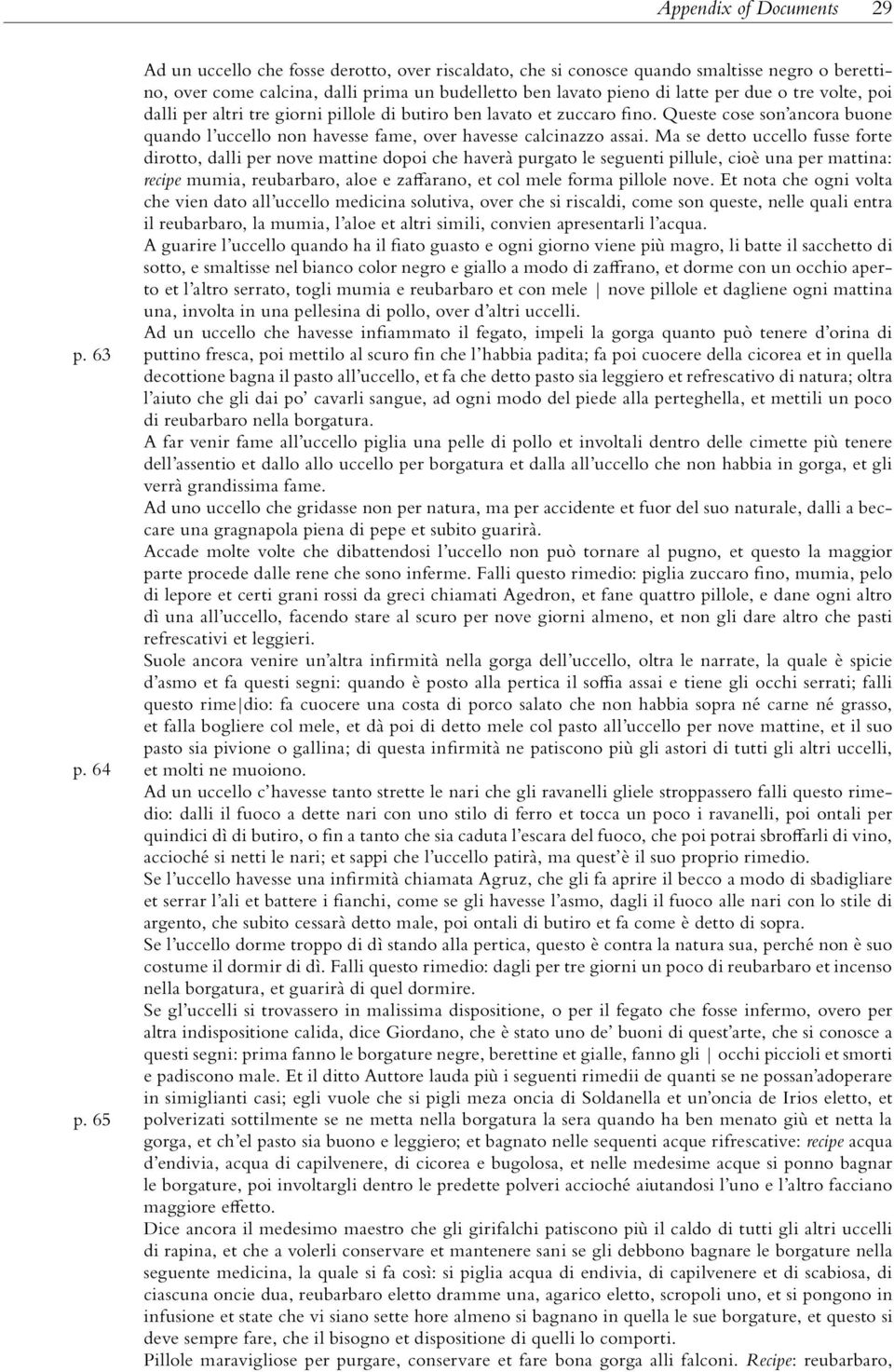 dalli per altri tre giorni pillole di butiro ben lavato et zuccaro fino. Queste cose son ancora buone quando l uccello non havesse fame, over havesse calcinazzo assai.