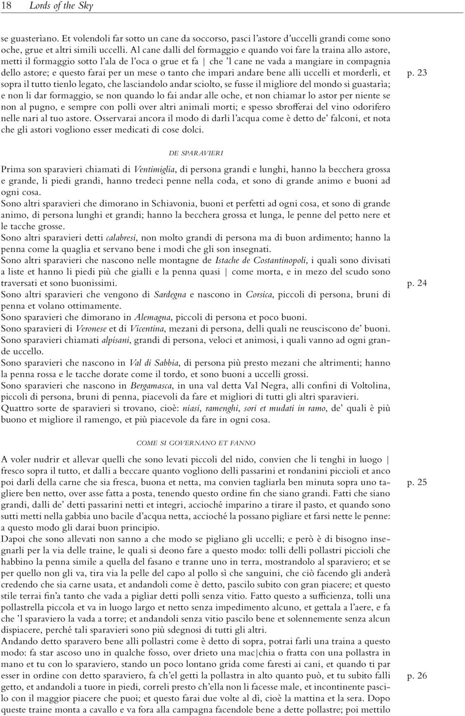 un mese o tanto che impari andare bene alli uccelli et morderli, et sopra il tutto tienlo legato, che lasciandolo andar sciolto, se fusse il migliore del mondo si guastarìa; e non li dar formaggio,