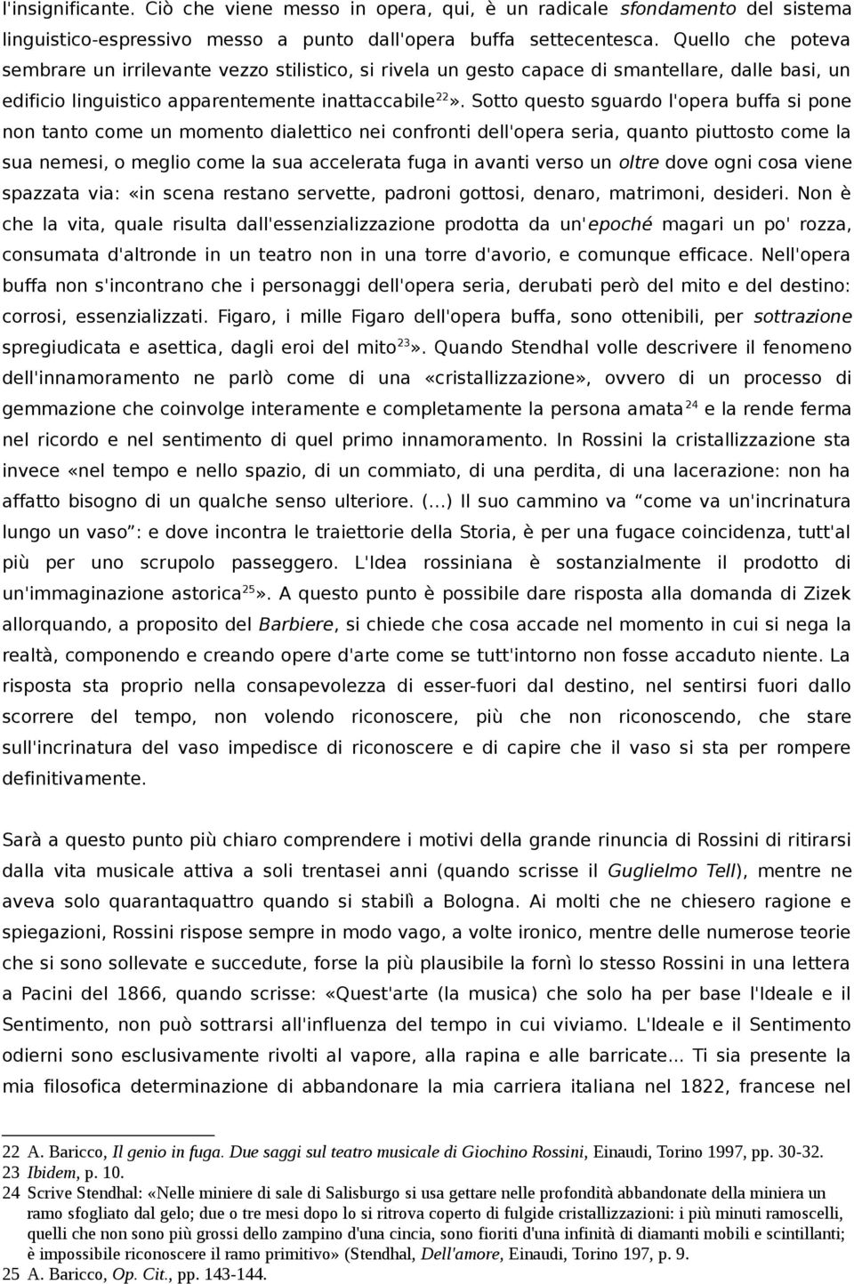 Sotto questo sguardo l'opera buffa si pone non tanto come un momento dialettico nei confronti dell'opera seria, quanto piuttosto come la sua nemesi, o meglio come la sua accelerata fuga in avanti