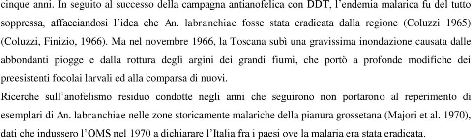 Ma nel novembre 1966, la Toscana subì una gravissima inondazione causata dalle abbondanti piogge e dalla rottura degli argini dei grandi fiumi, che portò a profonde modifiche dei preesistenti