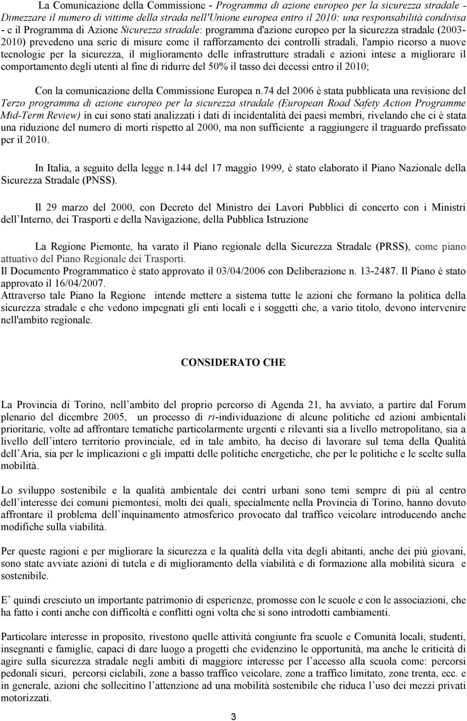 l'ampio ricorso a nuove tecnologie per la sicurezza, il miglioramento delle infrastrutture stradali e azioni intese a migliorare il comportamento degli utenti al fine di ridurre del 50% il tasso dei