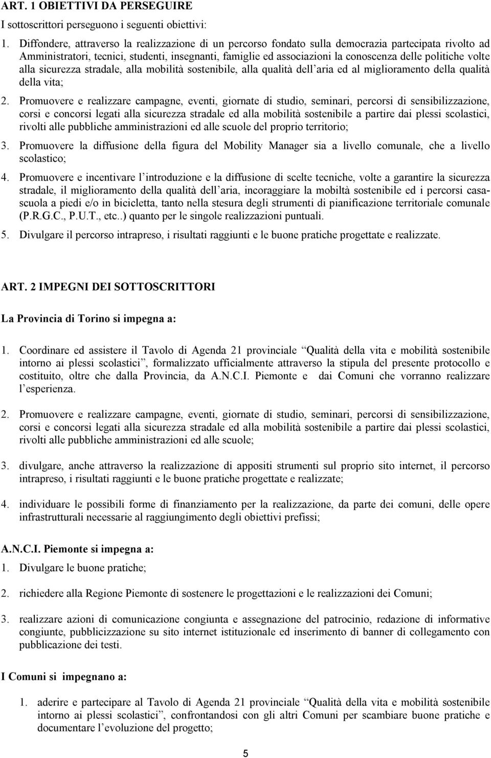 politiche volte alla sicurezza stradale, alla mobilità sostenibile, alla qualità dell aria ed al miglioramento della qualità della vita; 2.