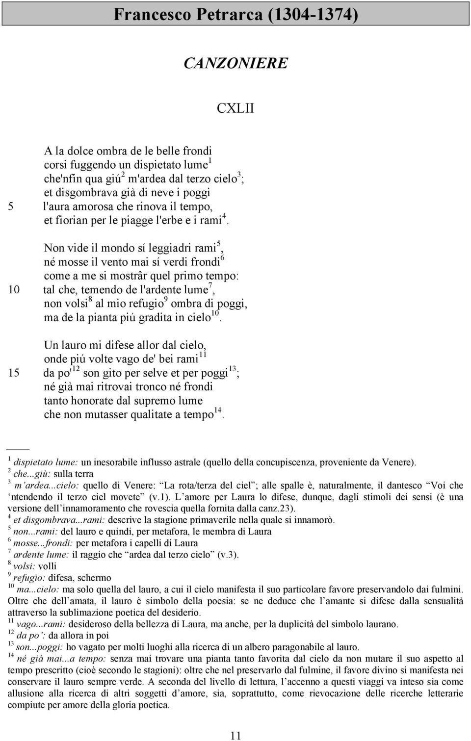 Non vide il mondo sí leggiadri rami 5, né mosse il vento mai sí verdi frondi 6 come a me si mostrâr quel primo tempo: 10 tal che, temendo de l'ardente lume 7, non volsi 8 al mio refugio 9 ombra di