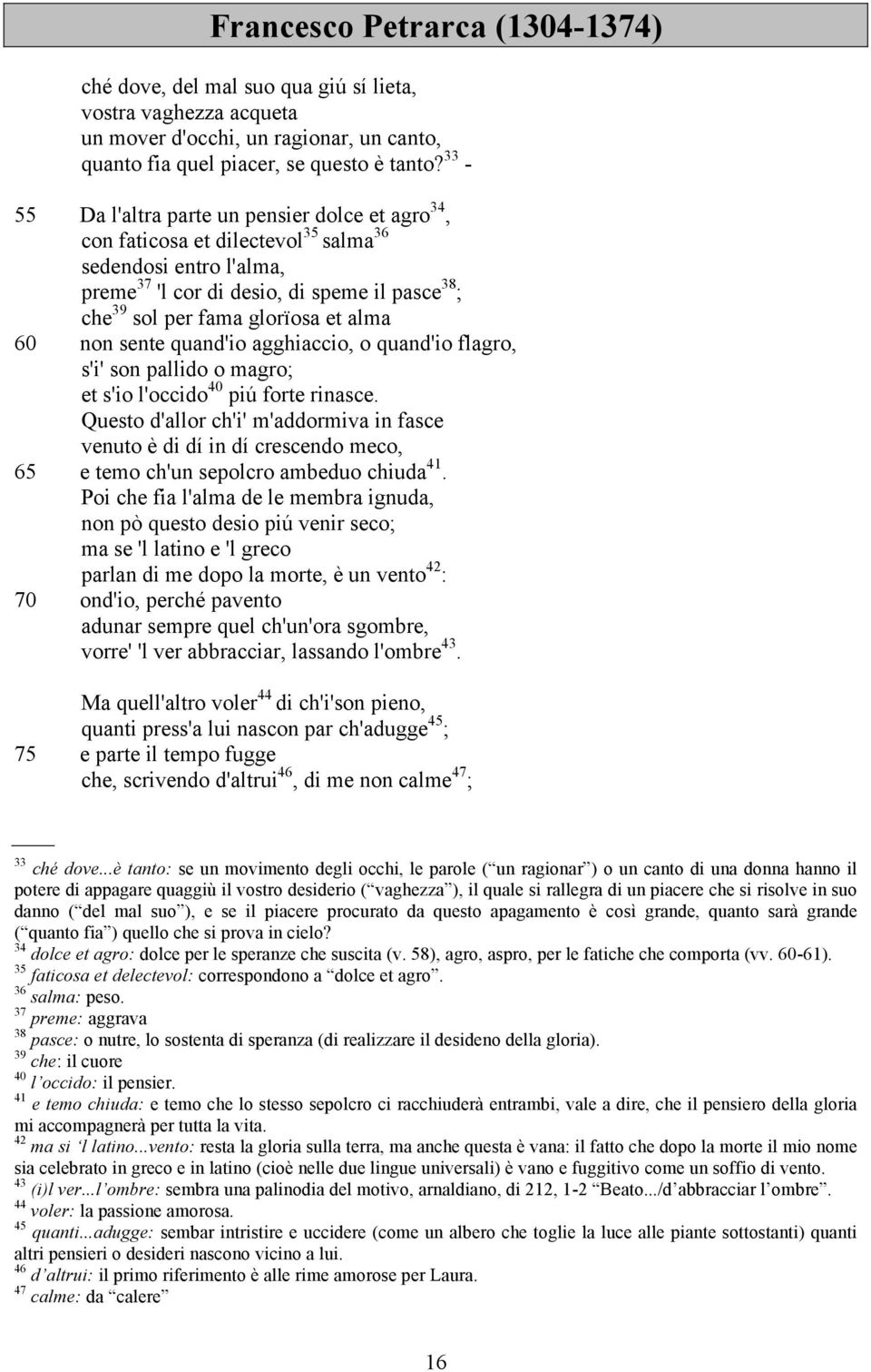 alma 60 non sente quand'io agghiaccio, o quand'io flagro, s'i' son pallido o magro; et s'io l'occido 40 piú forte rinasce.