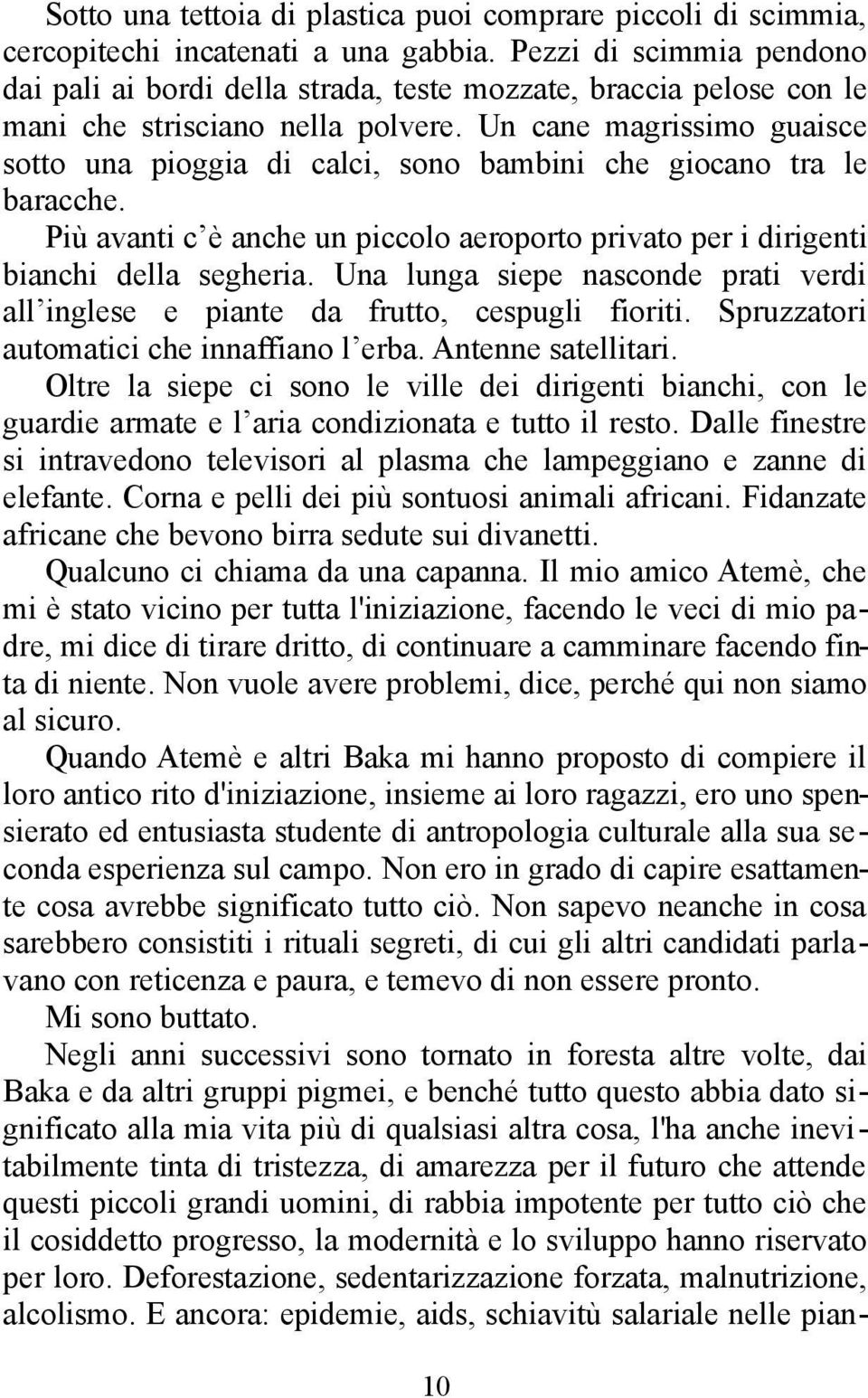 Un cane magrissimo guaisce sotto una pioggia di calci, sono bambini che giocano tra le baracche. Più avanti c è anche un piccolo aeroporto privato per i dirigenti bianchi della segheria.