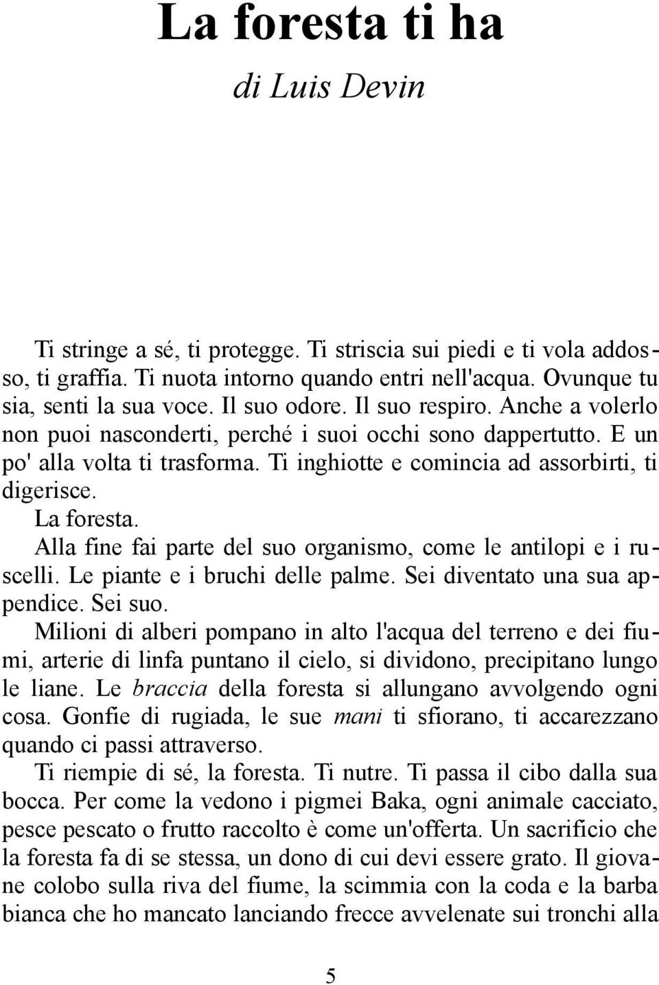 La foresta. Alla fine fai parte del suo organismo, come le antilopi e i ruscelli. Le piante e i bruchi delle palme. Sei diventato una sua appendice. Sei suo.