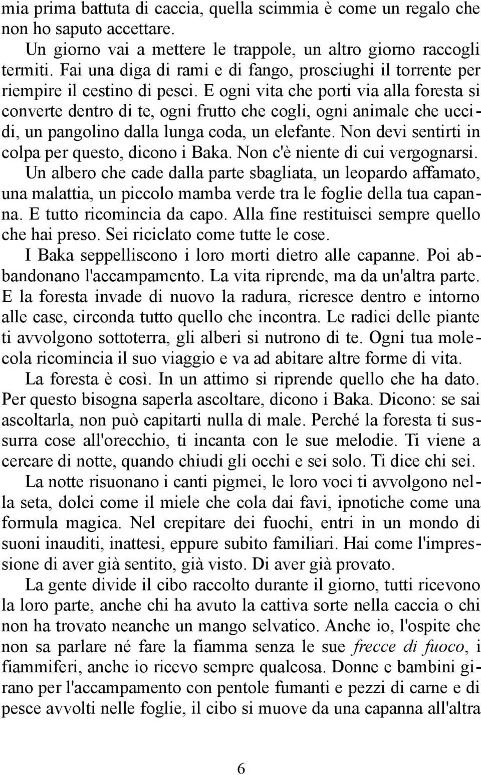 E ogni vita che porti via alla foresta si converte dentro di te, ogni frutto che cogli, ogni animale che uccidi, un pangolino dalla lunga coda, un elefante.